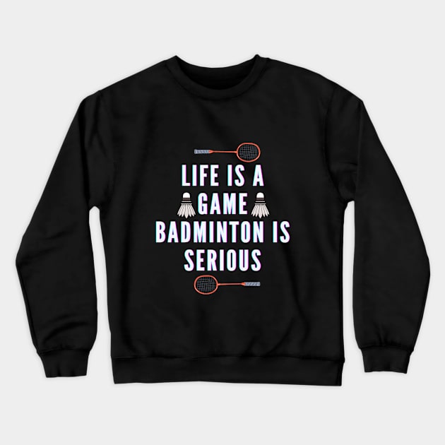 life is a game, badminton is serious Crewneck Sweatshirt by TheParallelX